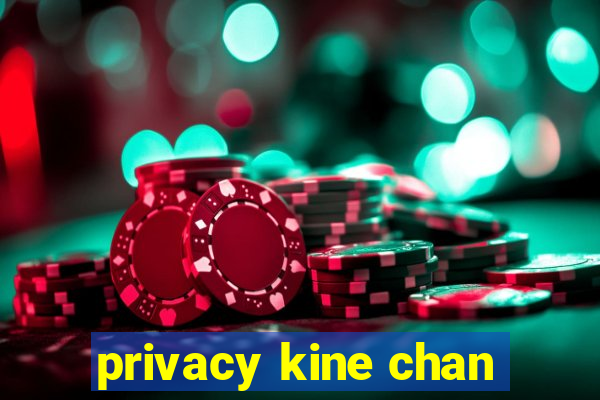 privacy kine chan